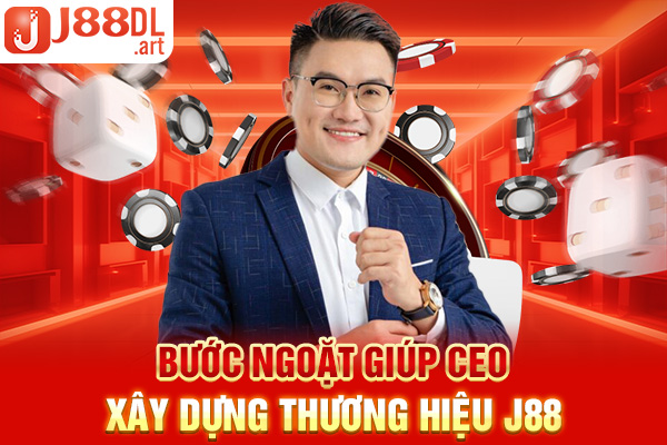 Bước ngoặt giúp CEO xây dựng thương hiệu J88