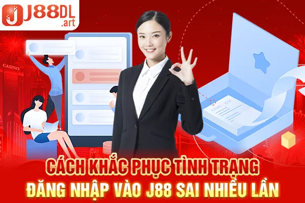 Cách khắc phục tình trạng đăng nhập vào J88 sai nhiều lần