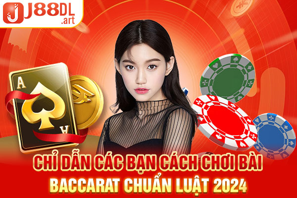 Chỉ dẫn các bạn cách chơi bài Baccarat chuẩn luật 2024