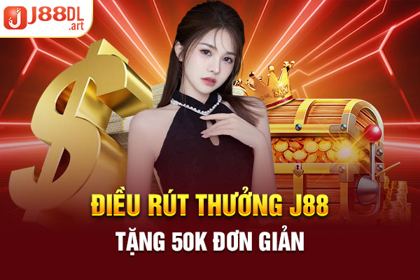 Điều kiện rút thưởng J88 tặng 50K đơn giản