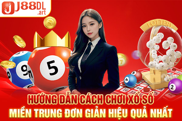 Hướng Dẫn Cách Chơi Xổ Số Miền Trung Đơn Giản Hiệu Quả Nhất