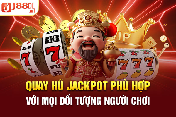 Quay hũ Jackpot phù hợp với mọi đối tượng người chơi