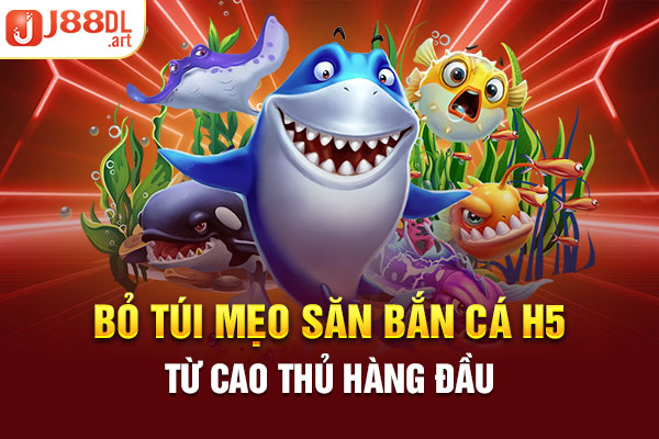 Bỏ túi mẹo săn bắn cá H5 từ cao thủ hàng đầu