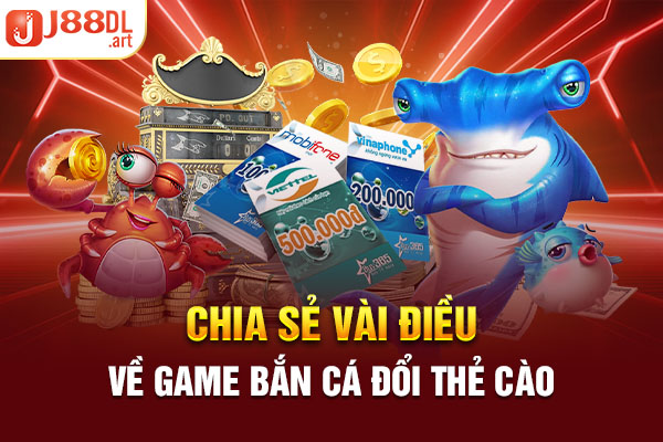 Chia sẻ vài điều về game bắn cá đổi thẻ cào