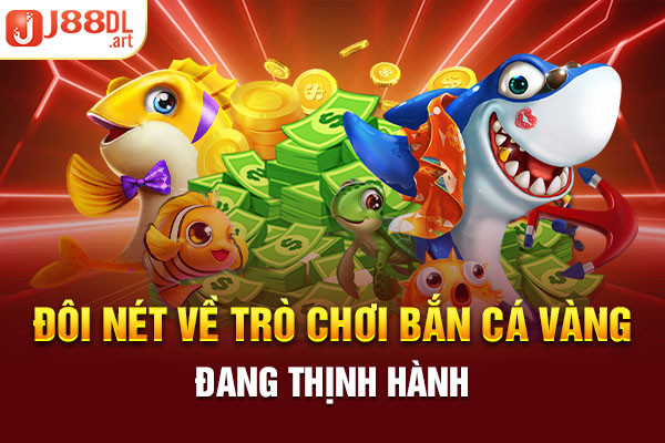 Đôi nét về trò chơi bắn cá vàng đang thịnh hành