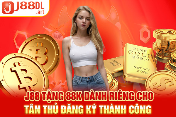 J88 Tặng 88K Dành Riêng Cho Tân Thủ Đăng Ký Thành Công