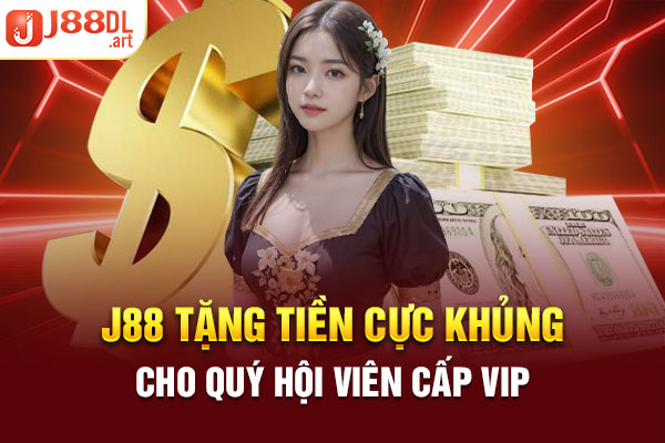 J88 tặng tiền cực khủng cho quý hội viên cấp VIP