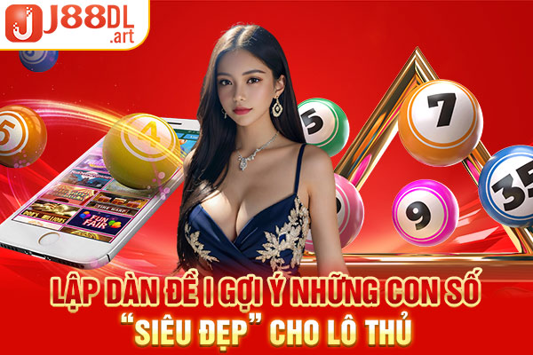 Lập Dàn Đề | Gợi Ý Những Con Số “Siêu Đẹp” Cho Lô Thủ