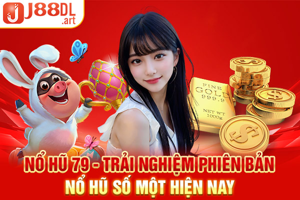 Nổ Hũ 79 - Trải Nghiệm Phiên Bản Nổ Hũ Số Một Hiện Nay