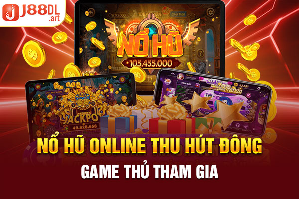 Nổ hũ online thu hút đông game thủ tham gia