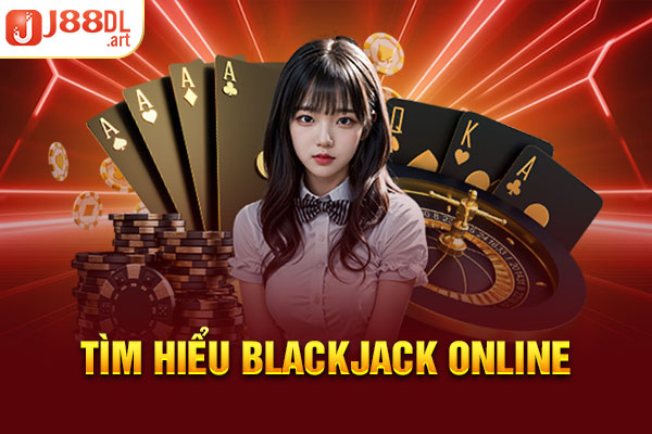 Tìm hiểu Blackjack online